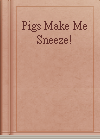 Pigs Make Me Sneeze!